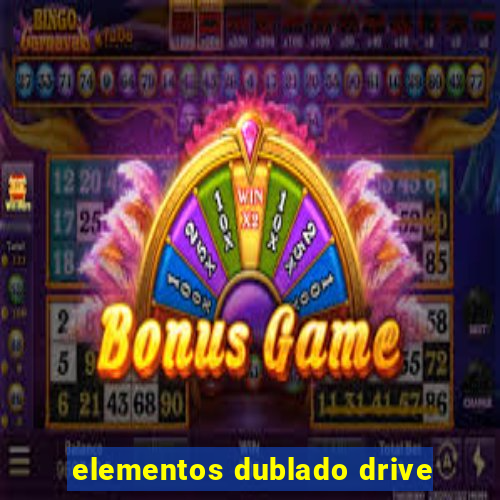 elementos dublado drive